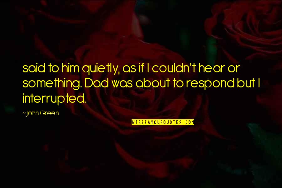 Something Green Quotes By John Green: said to him quietly, as if I couldn't Something Green Quotes By John Green: said to him quietly, as if I couldn't