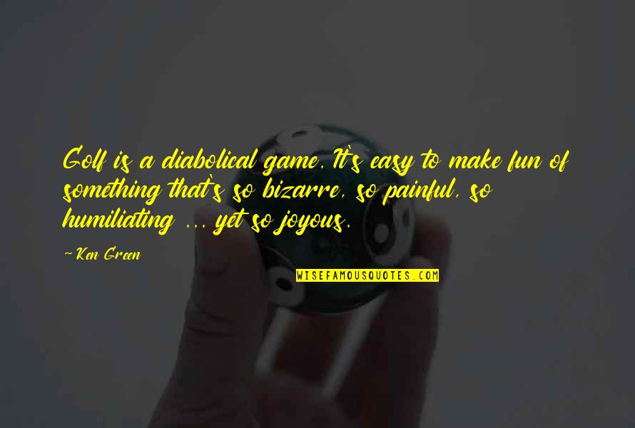 Something Green Quotes By Ken Green: Golf is a diabolical game. It's easy to Something Green Quotes By Ken Green: Golf is a diabolical game. It's easy to