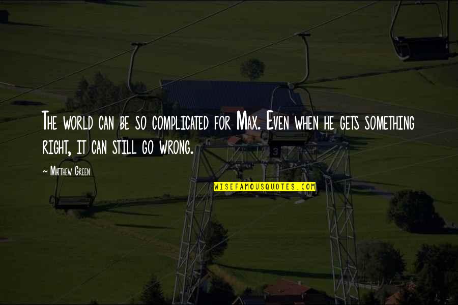 Something Green Quotes By Matthew Green: The world can be so complicated for Max. Something Green Quotes By Matthew Green: The world can be so complicated for Max.