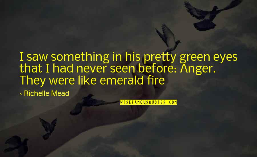 Something Green Quotes By Richelle Mead: I saw something in his pretty green eyes Something Green Quotes By Richelle Mead: I saw something in his pretty green eyes