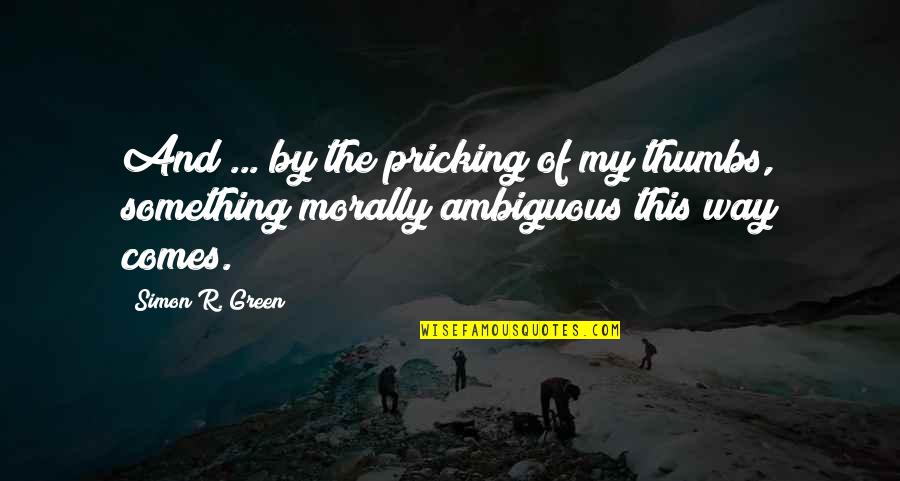 Something Green Quotes By Simon R. Green: And ... by the pricking of my thumbs,
