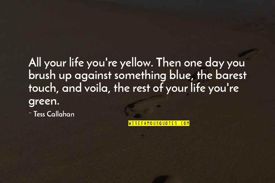 Something Green Quotes By Tess Callahan: All your life you're yellow. Then one day Something Green Quotes By Tess Callahan: All your life you're yellow. Then one day