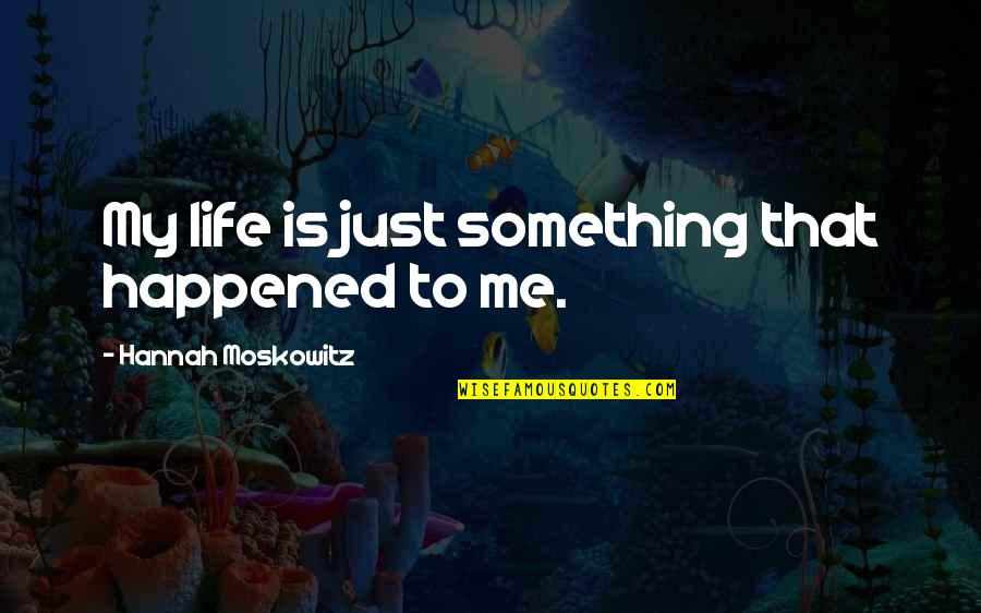 Something Happened To Me Quotes By Hannah Moskowitz: My life is just something that happened to