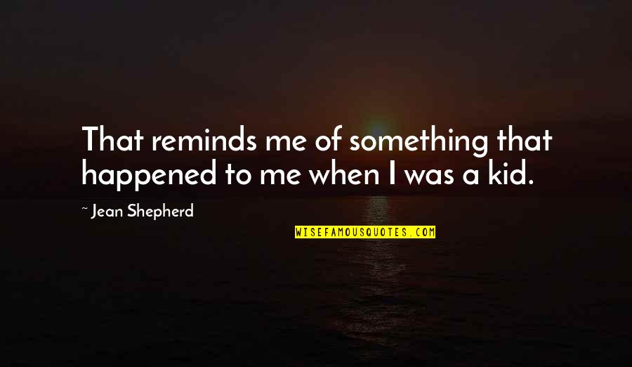 Something Happened To Me Quotes By Jean Shepherd: That reminds me of something that happened to