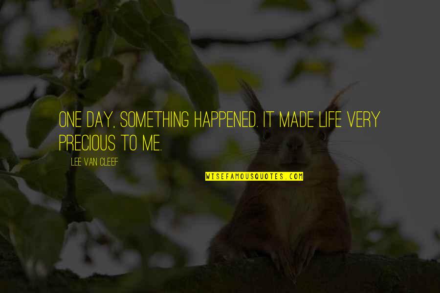Something Happened To Me Quotes By Lee Van Cleef: One day, something happened. It made life very