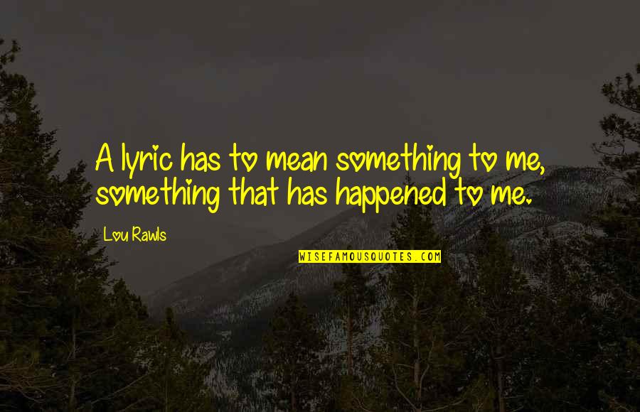 Something Happened To Me Quotes By Lou Rawls: A lyric has to mean something to me,