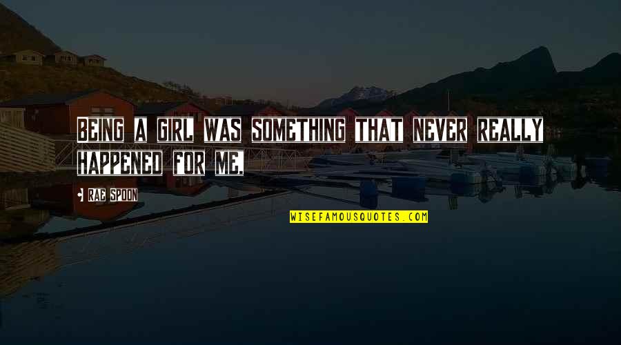 Something Happened To Me Quotes By Rae Spoon: Being a girl was something that never really