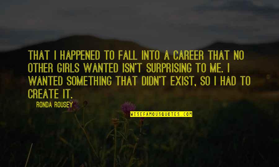 Something Happened To Me Quotes By Ronda Rousey: That I happened to fall into a career