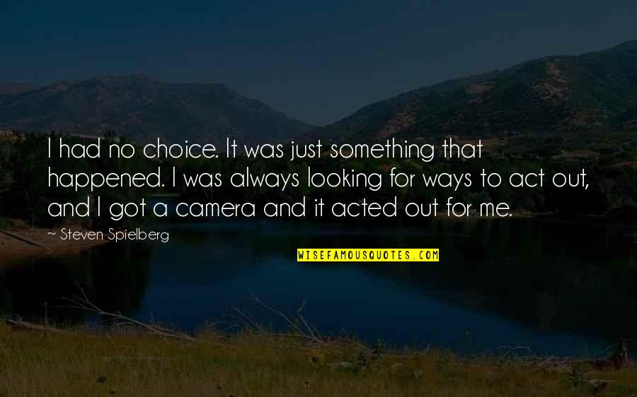 Something Happened To Me Quotes By Steven Spielberg: I had no choice. It was just something