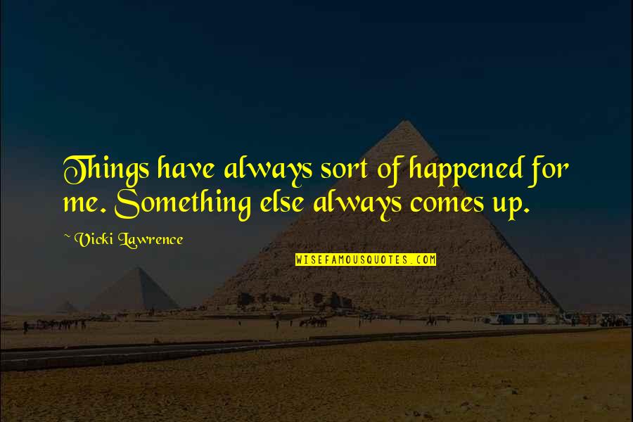 Something Happened To Me Quotes By Vicki Lawrence: Things have always sort of happened for me.