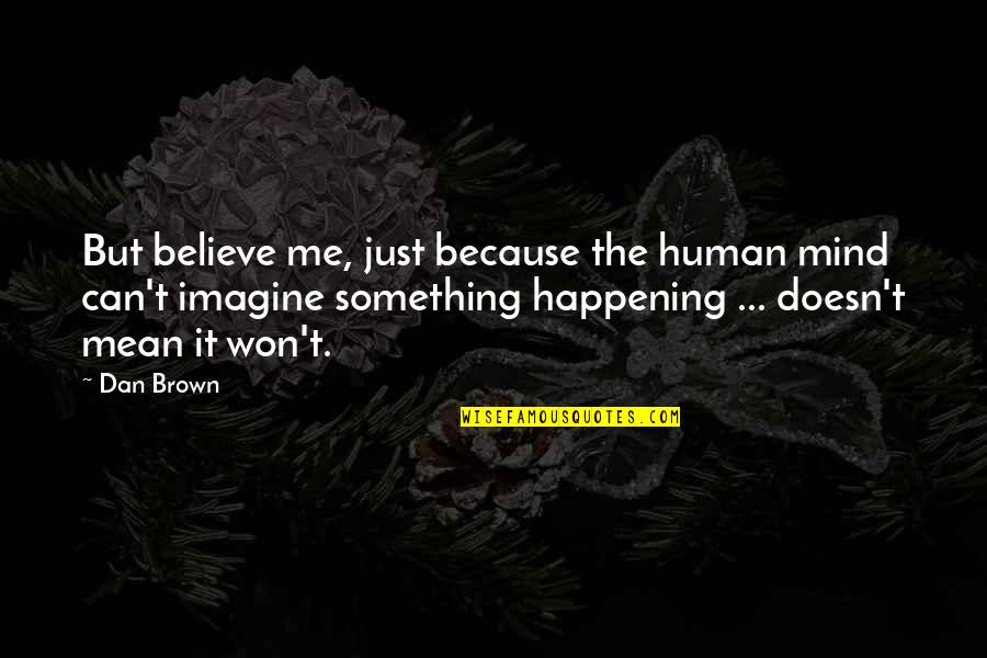 Something Happening Quotes By Dan Brown: But believe me, just because the human mind Something Happening Quotes By Dan Brown: But believe me, just because the human mind