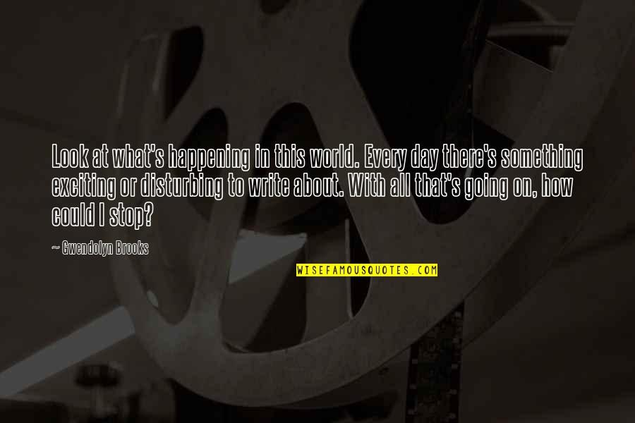 Something Happening Quotes By Gwendolyn Brooks: Look at what's happening in this world. Every Something Happening Quotes By Gwendolyn Brooks: Look at what's happening in this world. Every