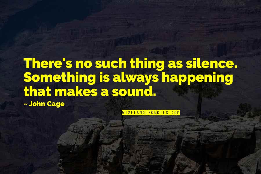 Something Happening Quotes By John Cage: There's no such thing as silence. Something is