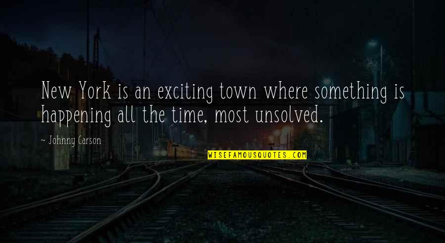 Something Happening Quotes By Johnny Carson: New York is an exciting town where something Something Happening Quotes By Johnny Carson: New York is an exciting town where something