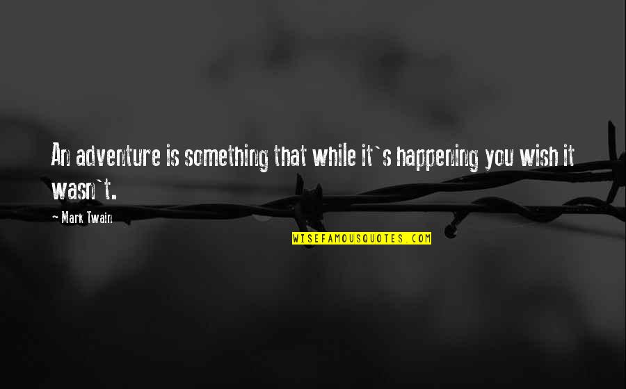 Something Happening Quotes By Mark Twain: An adventure is something that while it's happening