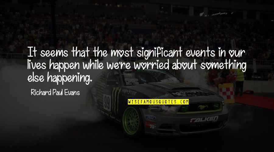 Something Happening Quotes By Richard Paul Evans: It seems that the most significant events in Something Happening Quotes By Richard Paul Evans: It seems that the most significant events in