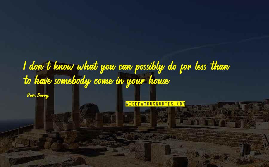 Something Happening When You Least Expect It Quotes By Dave Barry: I don't know what you can possibly do Something Happening When You Least Expect It Quotes By Dave Barry: I don't know what you can possibly do