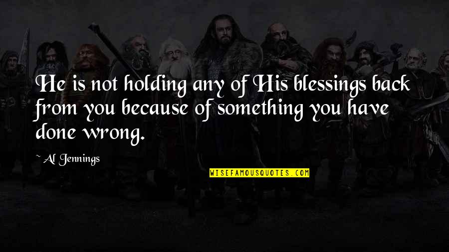 Something Holding You Back Quotes By Al Jennings: He is not holding any of His blessings