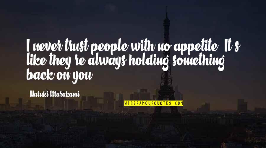 Something Holding You Back Quotes By Haruki Murakami: I never trust people with no appetite. It's