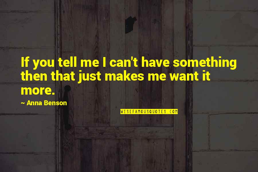 Something I Want To Tell You Quotes By Anna Benson: If you tell me I can't have something