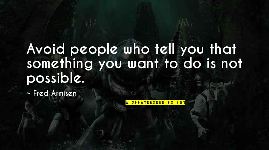 Something I Want To Tell You Quotes By Fred Armisen: Avoid people who tell you that something you