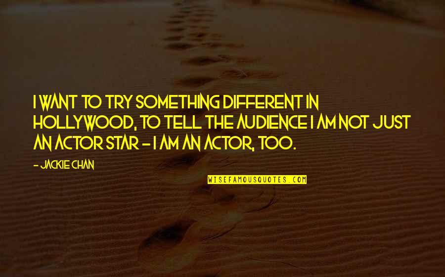 Something I Want To Tell You Quotes By Jackie Chan: I want to try something different in Hollywood,