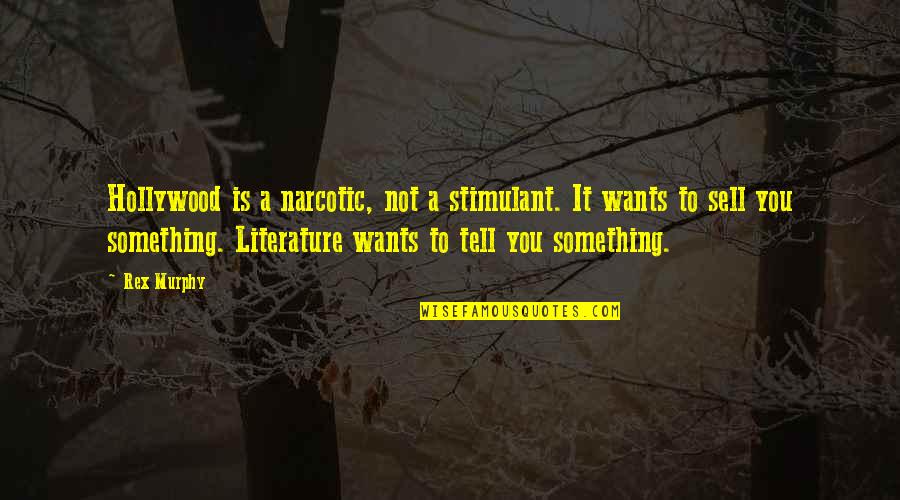 Something I Want To Tell You Quotes By Rex Murphy: Hollywood is a narcotic, not a stimulant. It
