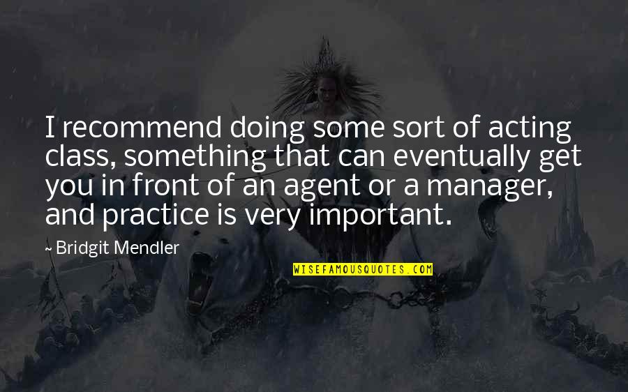 Something Important Quotes By Bridgit Mendler: I recommend doing some sort of acting class,