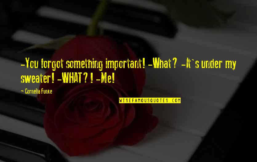 Something Important Quotes By Cornelia Funke: -You forgot something important! -What? -It's under my