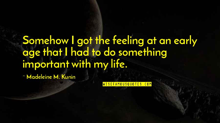 Something Important Quotes By Madeleine M. Kunin: Somehow I got the feeling at an early