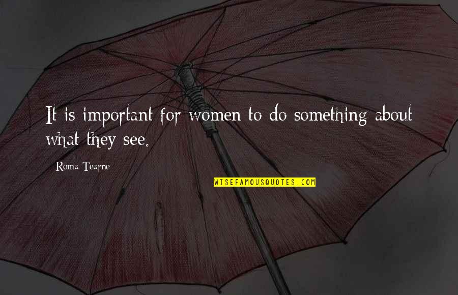 Something Important Quotes By Roma Tearne: It is important for women to do something