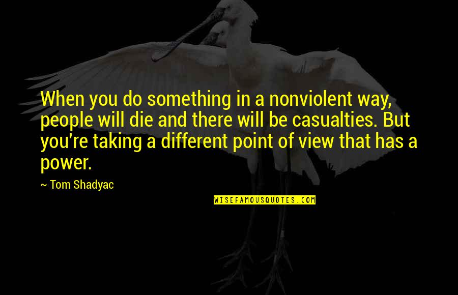 Something In Quotes By Tom Shadyac: When you do something in a nonviolent way,