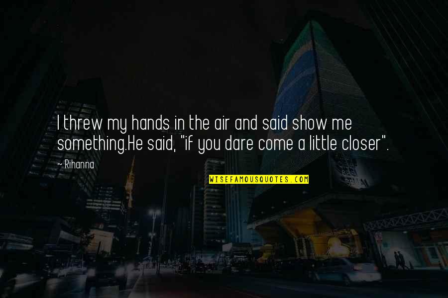 Something In The Air Quotes By Rihanna: I threw my hands in the air and