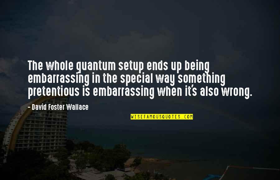 Something In The Way Quotes By David Foster Wallace: The whole quantum setup ends up being embarrassing