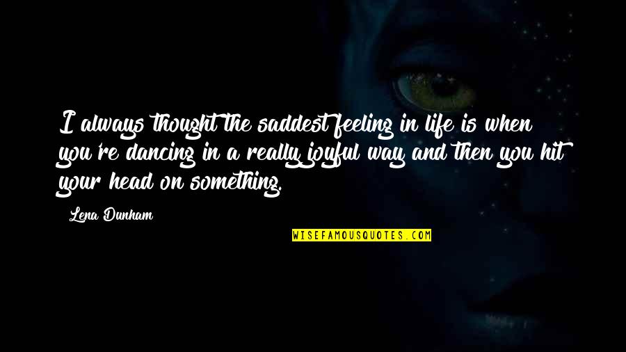 Something In The Way Quotes By Lena Dunham: I always thought the saddest feeling in life