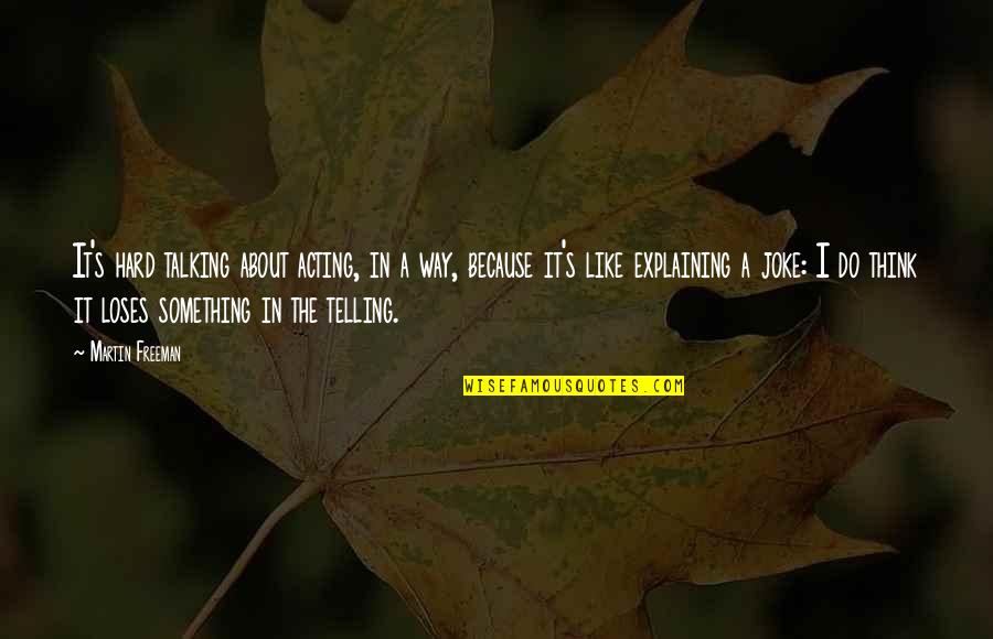 Something In The Way Quotes By Martin Freeman: It's hard talking about acting, in a way,