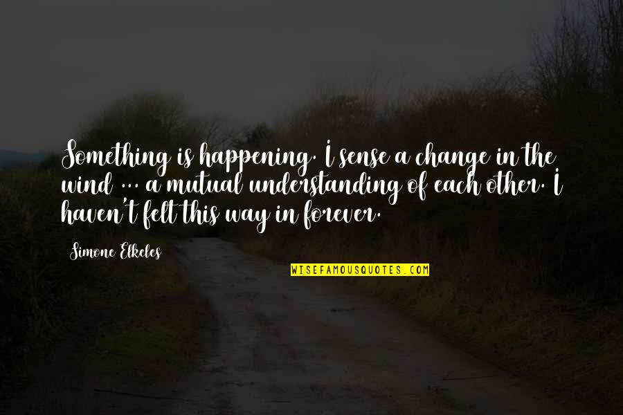 Something In The Way Quotes By Simone Elkeles: Something is happening. I sense a change in