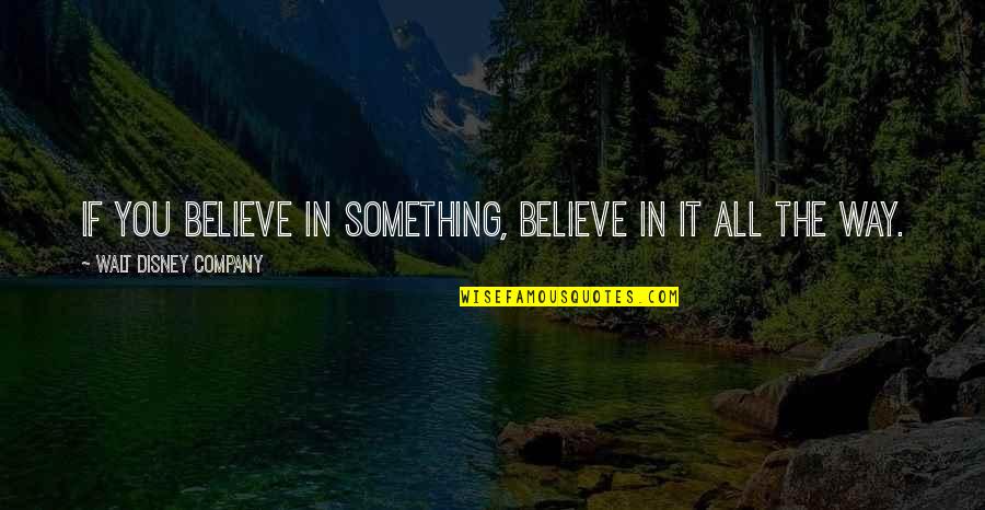 Something In The Way Quotes By Walt Disney Company: If you believe in something, believe in it