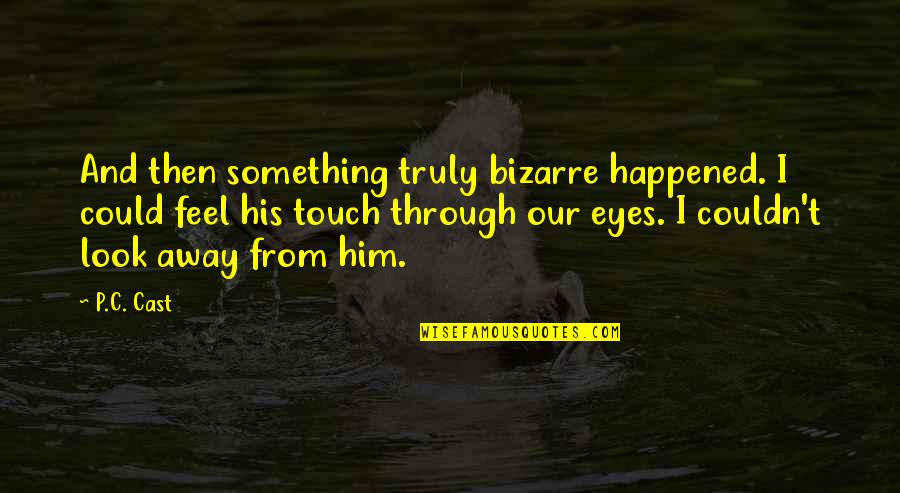 Something In Your Eyes Quotes By P.C. Cast: And then something truly bizarre happened. I could