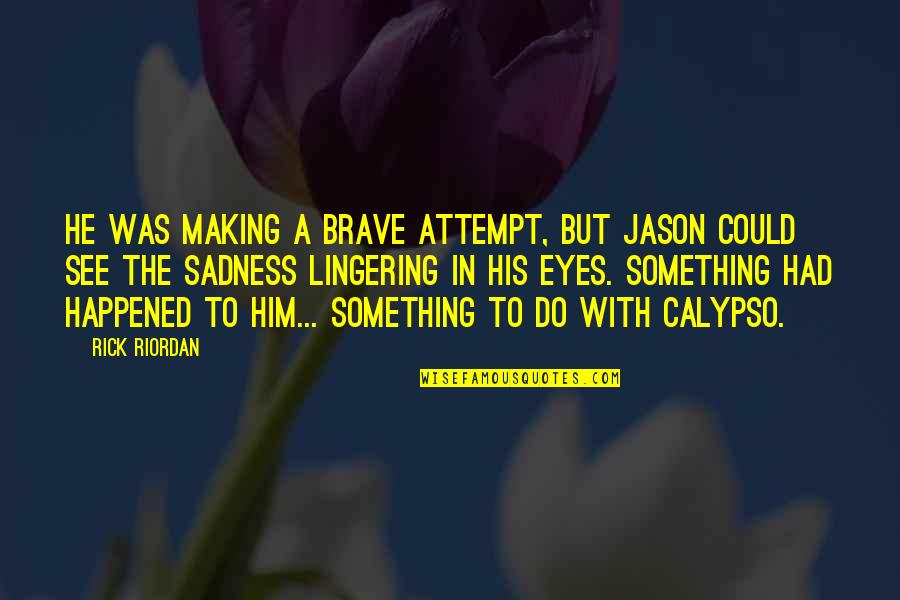 Something In Your Eyes Quotes By Rick Riordan: He was making a brave attempt, but Jason