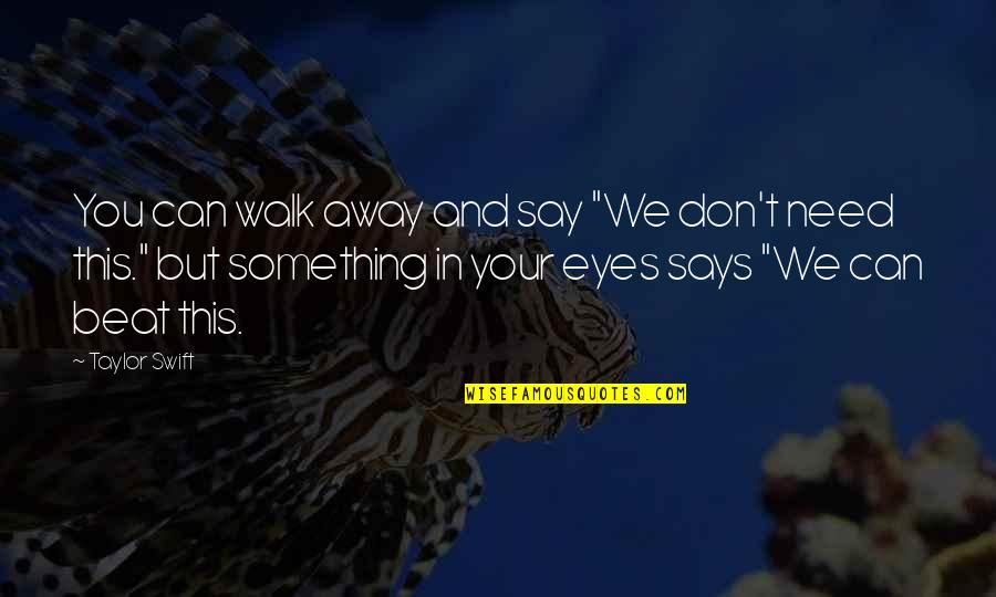 Something In Your Eyes Quotes By Taylor Swift: You can walk away and say "We don't
