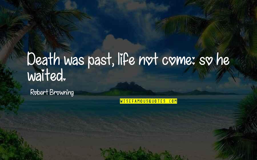Something Inside Me Died Quotes By Robert Browning: Death was past, life not come: so he