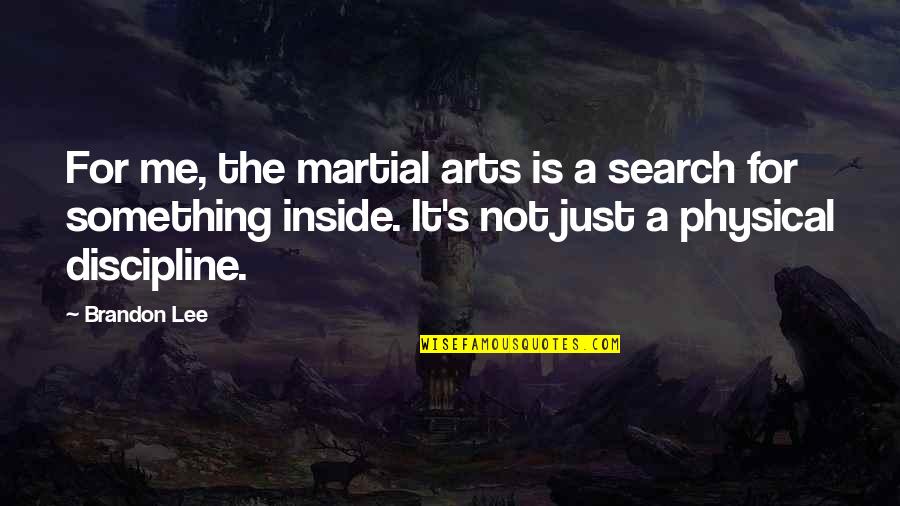 Something Inside Me Quotes By Brandon Lee: For me, the martial arts is a search