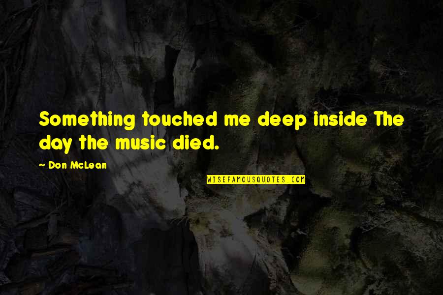 Something Inside Me Quotes By Don McLean: Something touched me deep inside The day the