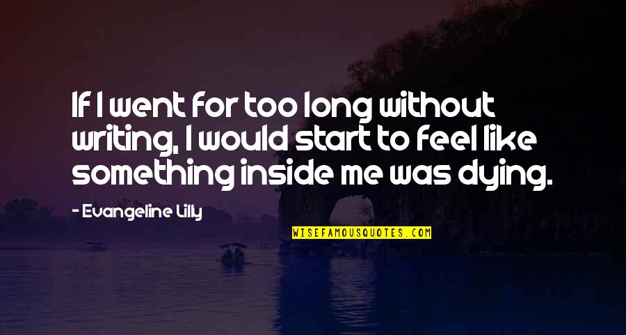 Something Inside Me Quotes By Evangeline Lilly: If I went for too long without writing,