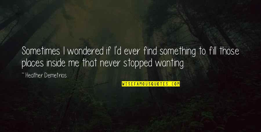 Something Inside Me Quotes By Heather Demetrios: Sometimes I wondered if I'd ever find something