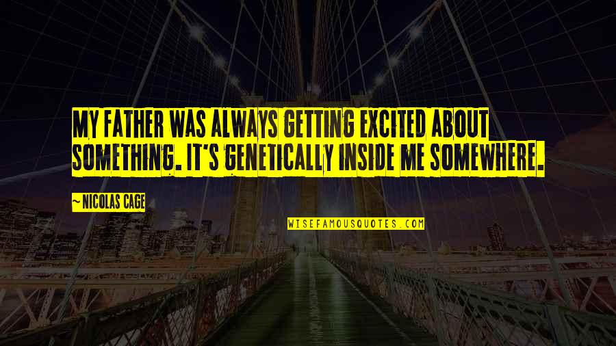 Something Inside Me Quotes By Nicolas Cage: My father was always getting excited about something.