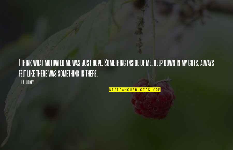 Something Inside Me Quotes By R.A. Dickey: I think what motivated me was just hope.