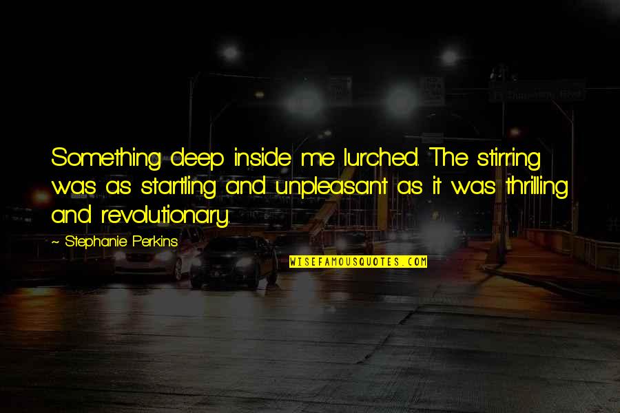 Something Inside Me Quotes By Stephanie Perkins: Something deep inside me lurched. The stirring was