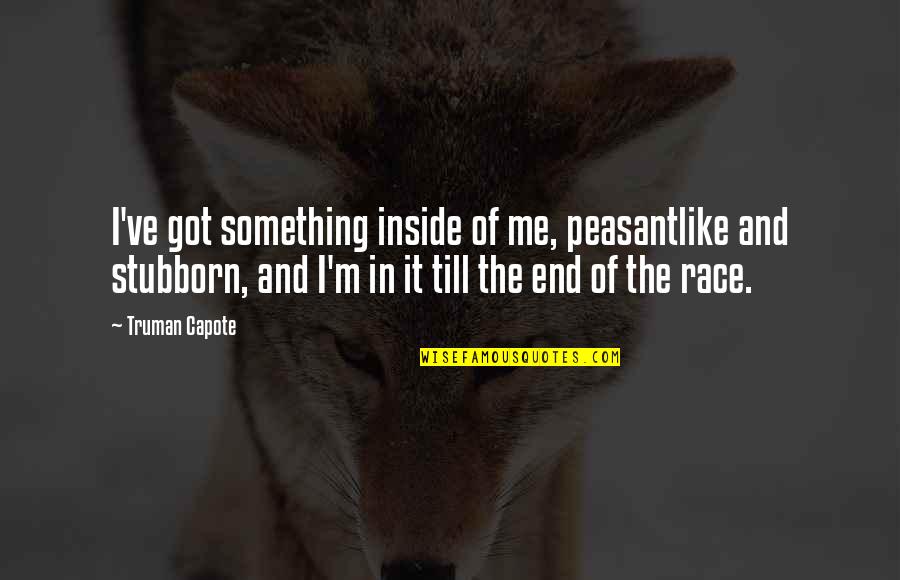 Something Inside Me Quotes By Truman Capote: I've got something inside of me, peasantlike and